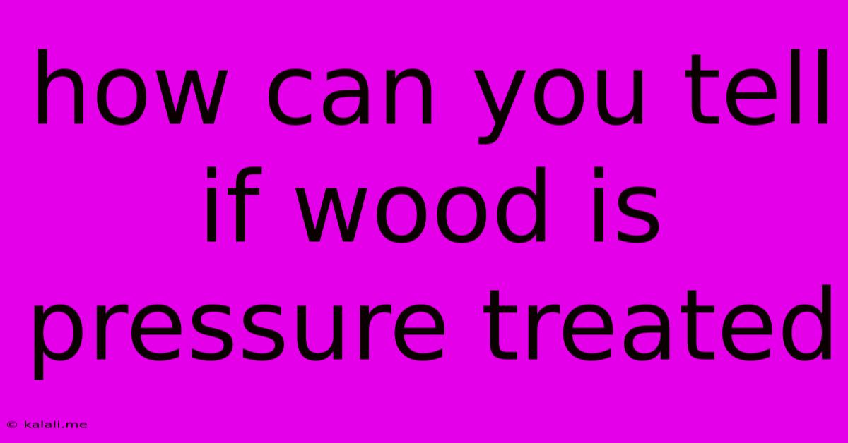 How Can You Tell If Wood Is Pressure Treated