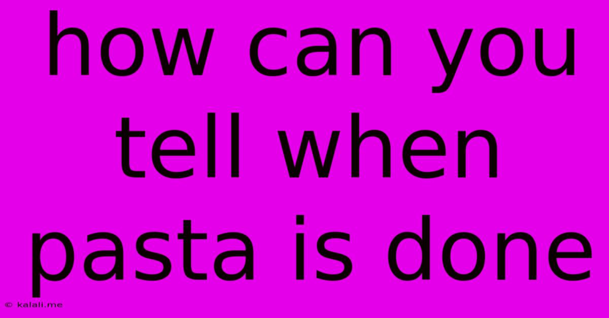 How Can You Tell When Pasta Is Done