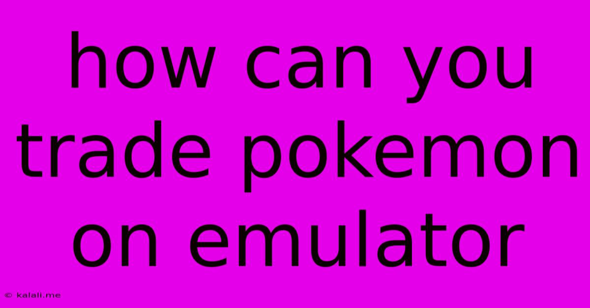 How Can You Trade Pokemon On Emulator