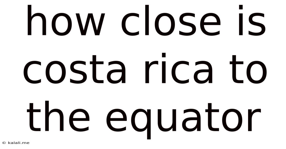 How Close Is Costa Rica To The Equator