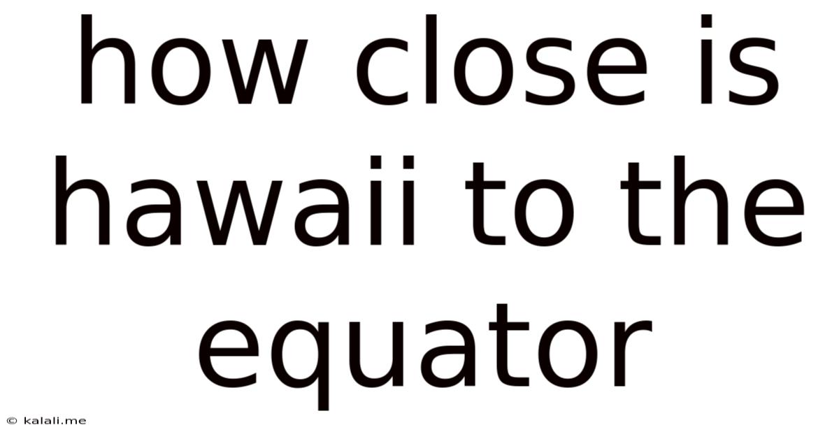 How Close Is Hawaii To The Equator