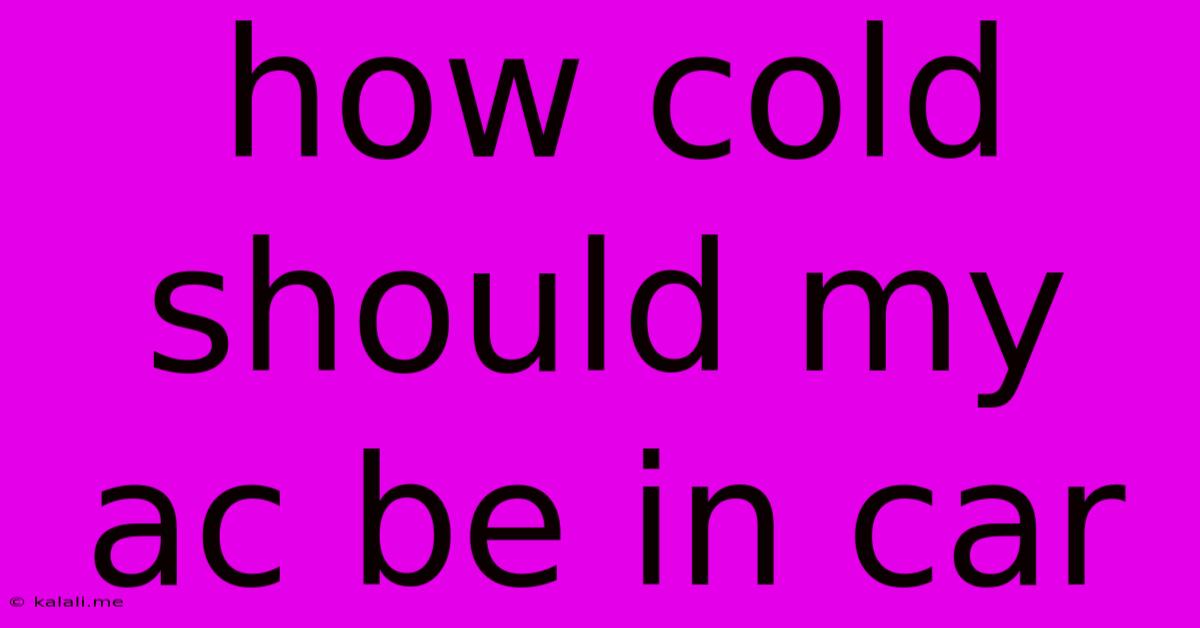 How Cold Should My Ac Be In Car