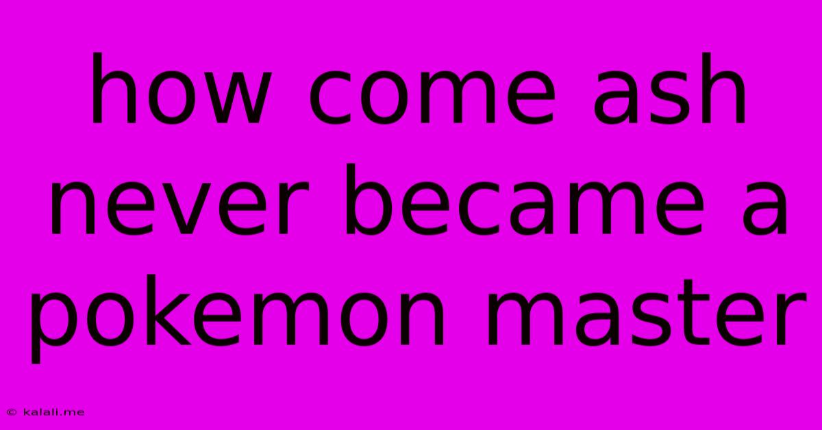 How Come Ash Never Became A Pokemon Master