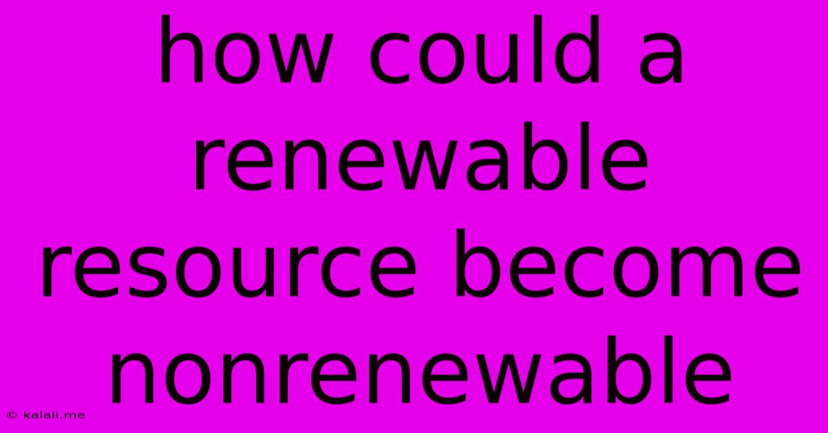 How Could A Renewable Resource Become Nonrenewable