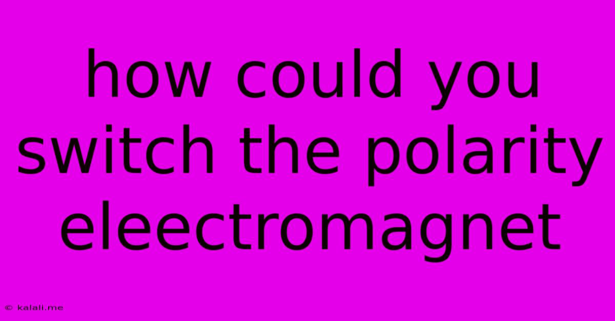 How Could You Switch The Polarity Eleectromagnet