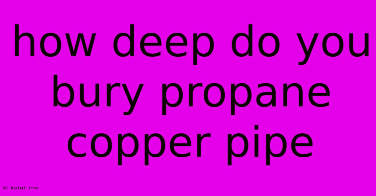How Deep Do You Bury Propane Copper Pipe