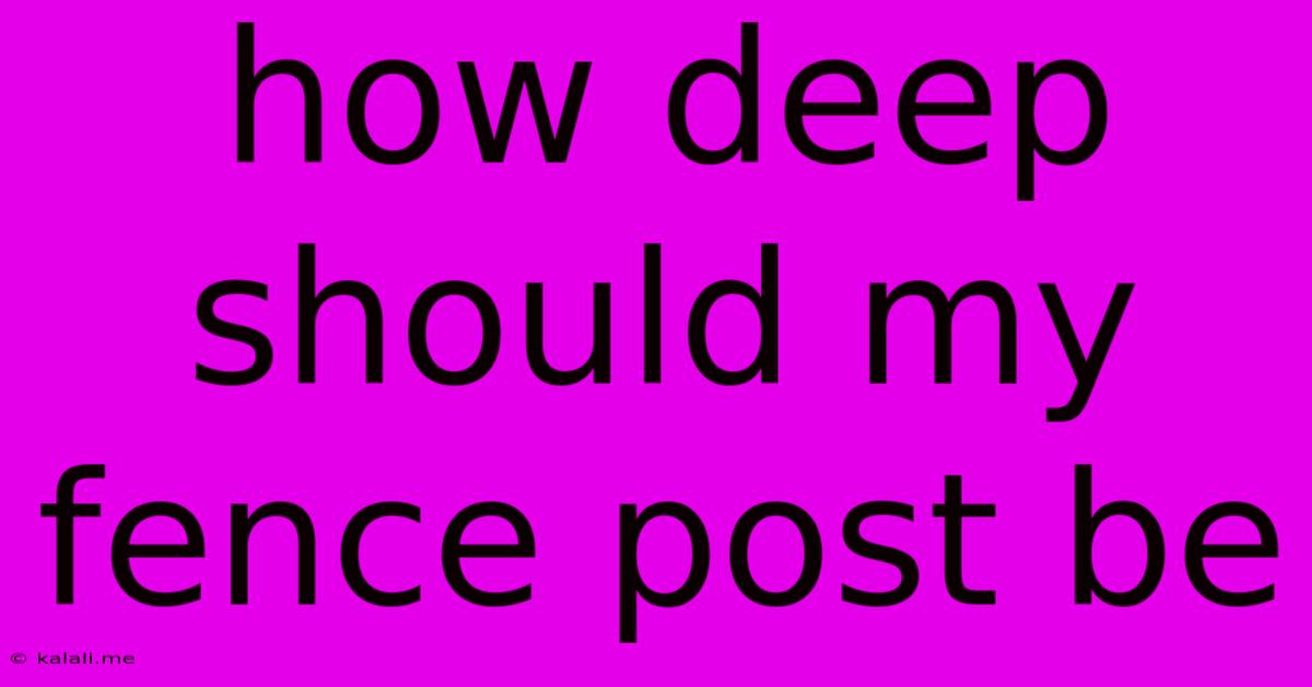 How Deep Should My Fence Post Be