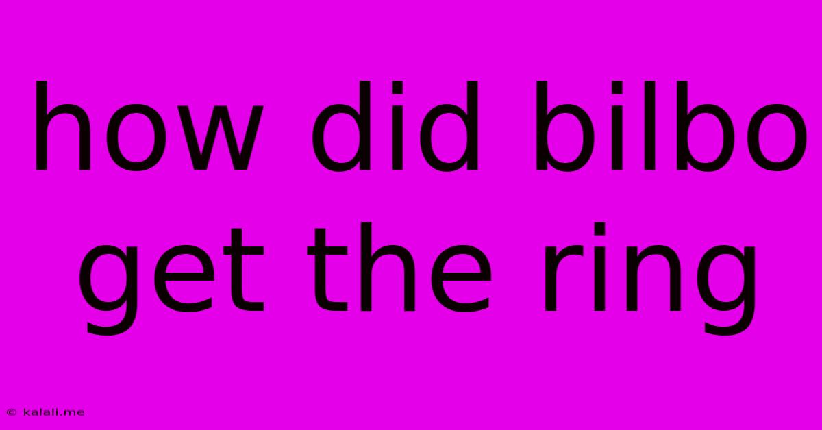 How Did Bilbo Get The Ring