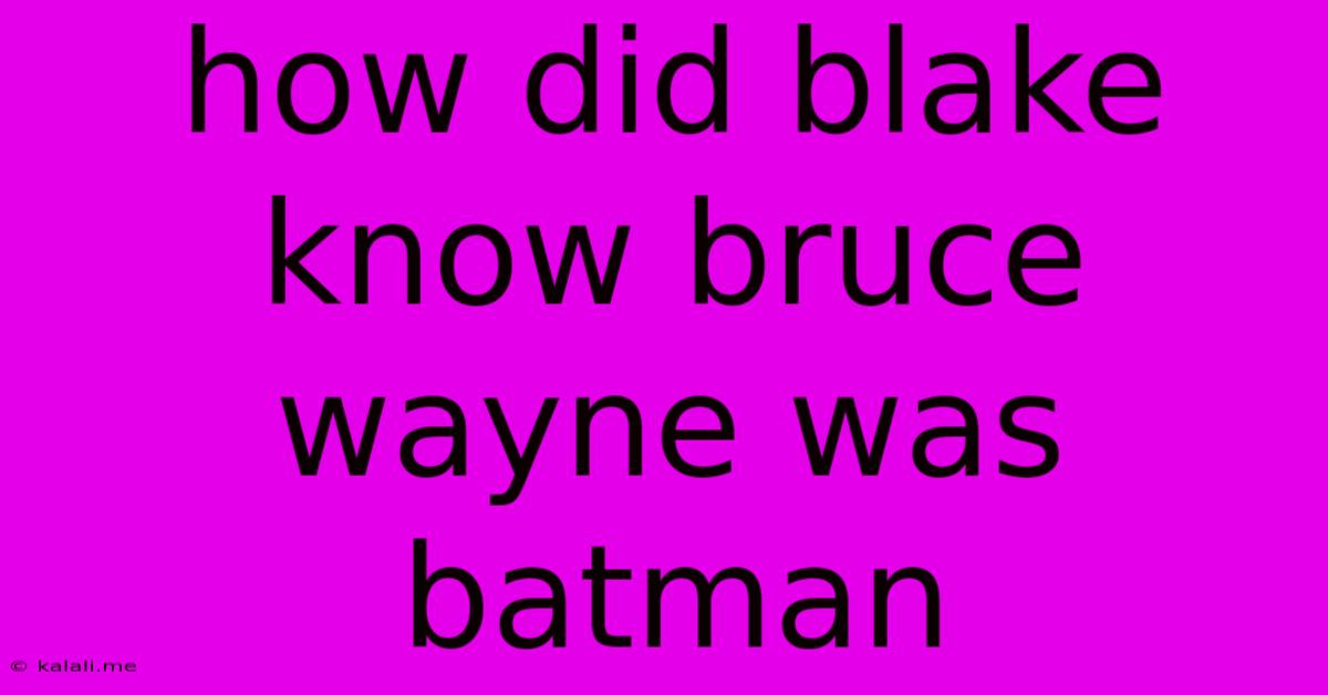 How Did Blake Know Bruce Wayne Was Batman