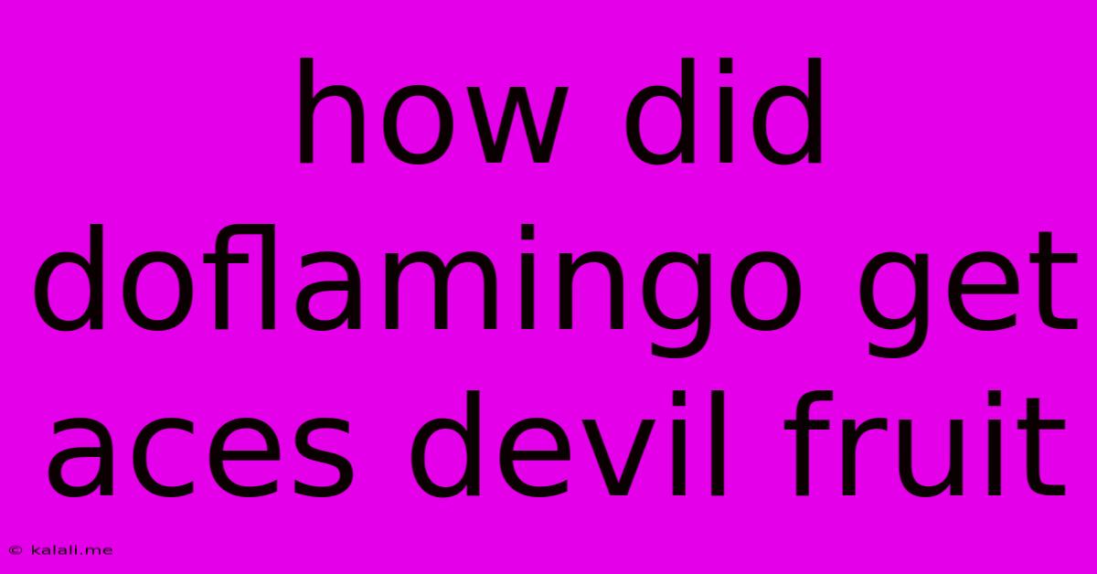 How Did Doflamingo Get Aces Devil Fruit