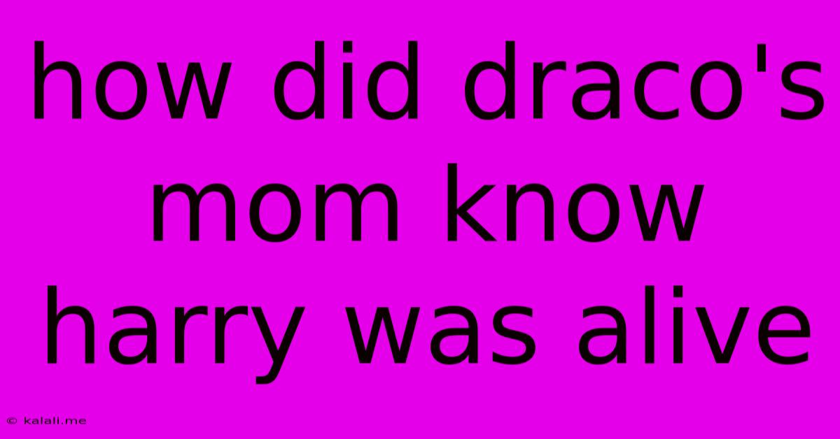 How Did Draco's Mom Know Harry Was Alive