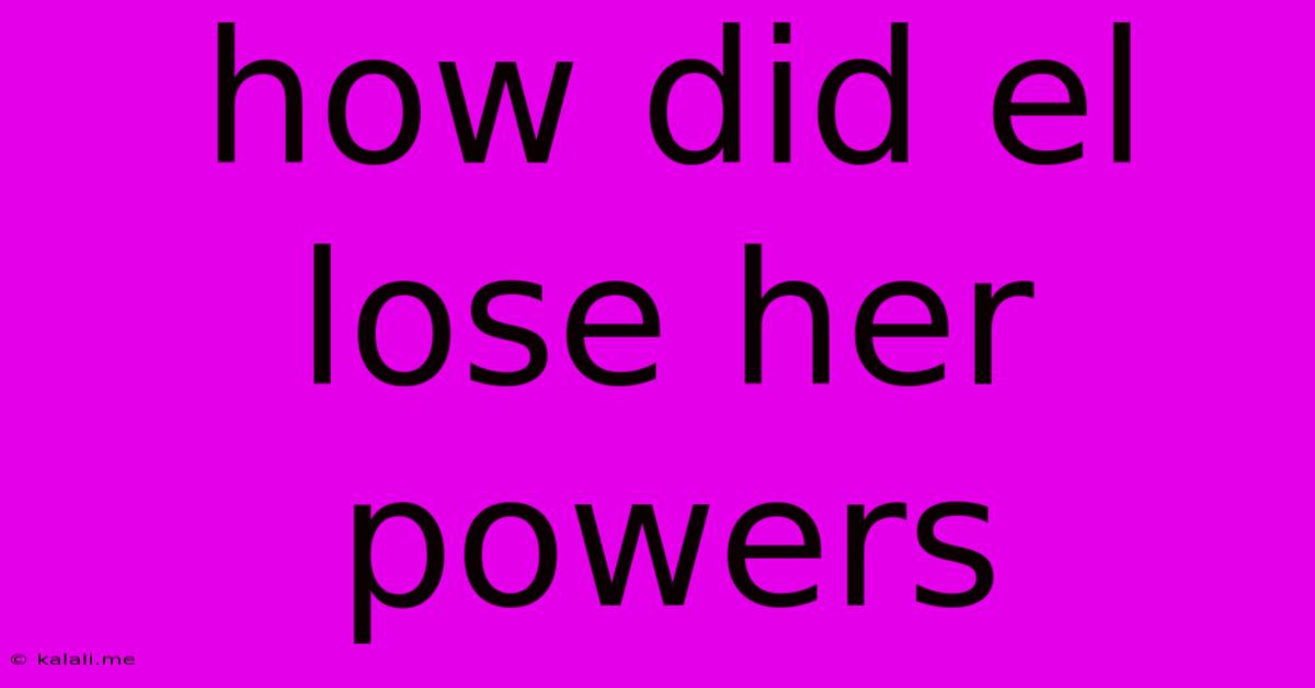 How Did El Lose Her Powers