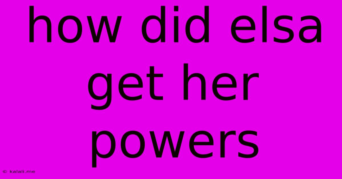 How Did Elsa Get Her Powers