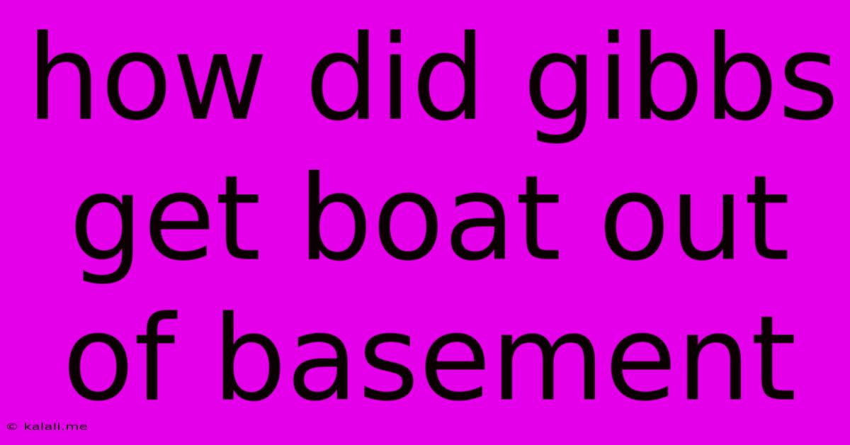 How Did Gibbs Get Boat Out Of Basement
