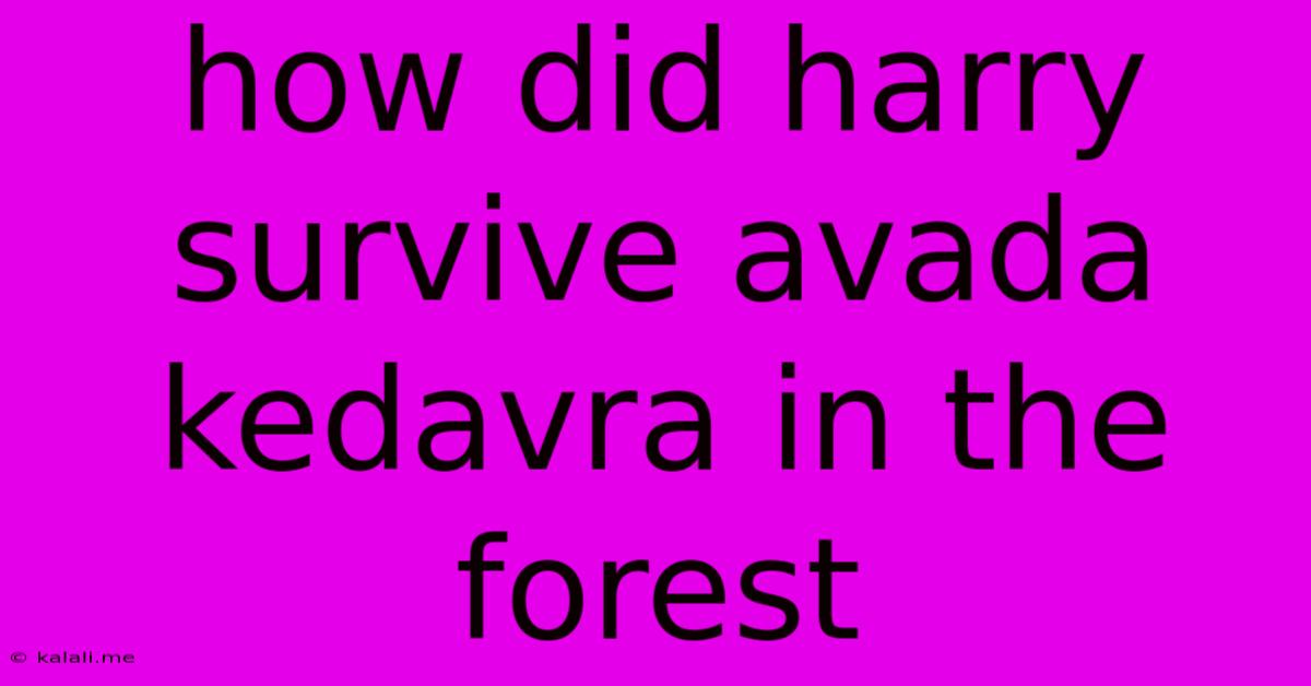 How Did Harry Survive Avada Kedavra In The Forest