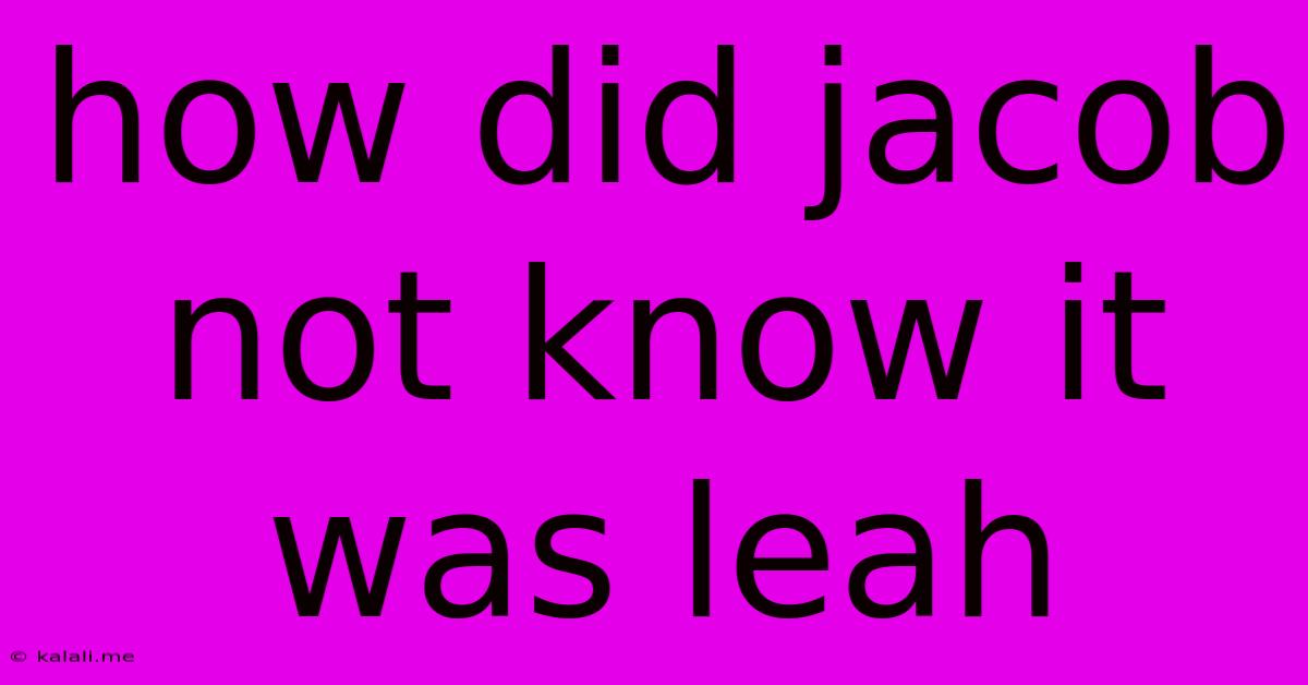 How Did Jacob Not Know It Was Leah