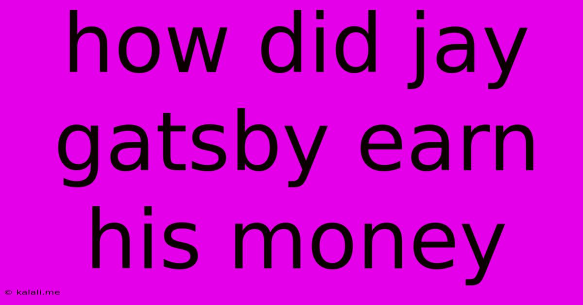 How Did Jay Gatsby Earn His Money