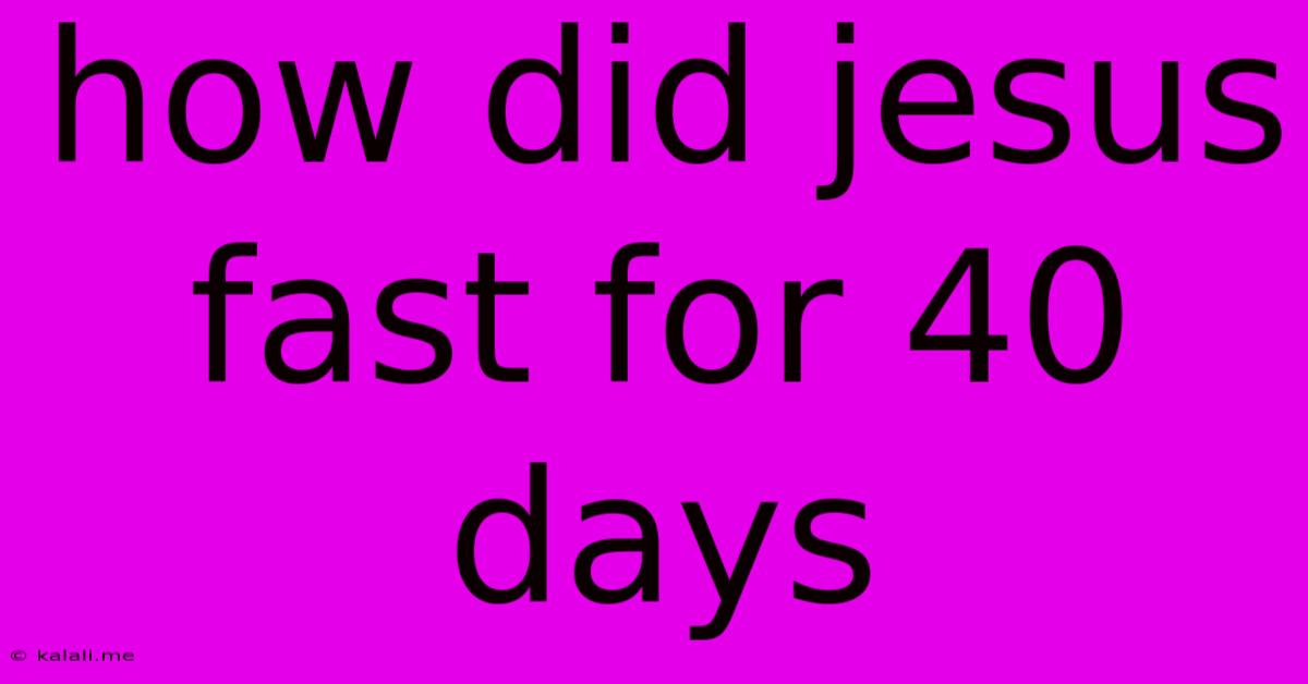 How Did Jesus Fast For 40 Days