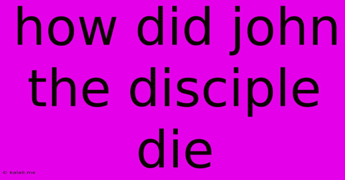 How Did John The Disciple Die