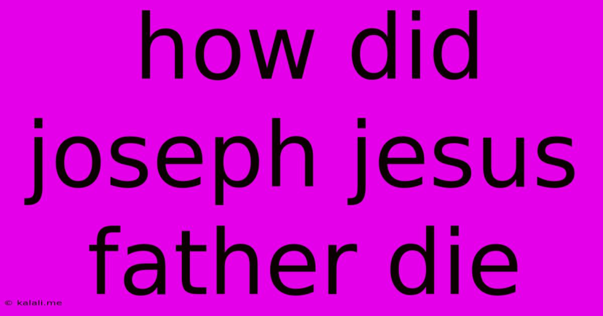 How Did Joseph Jesus Father Die