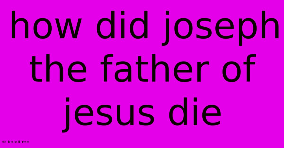 How Did Joseph The Father Of Jesus Die