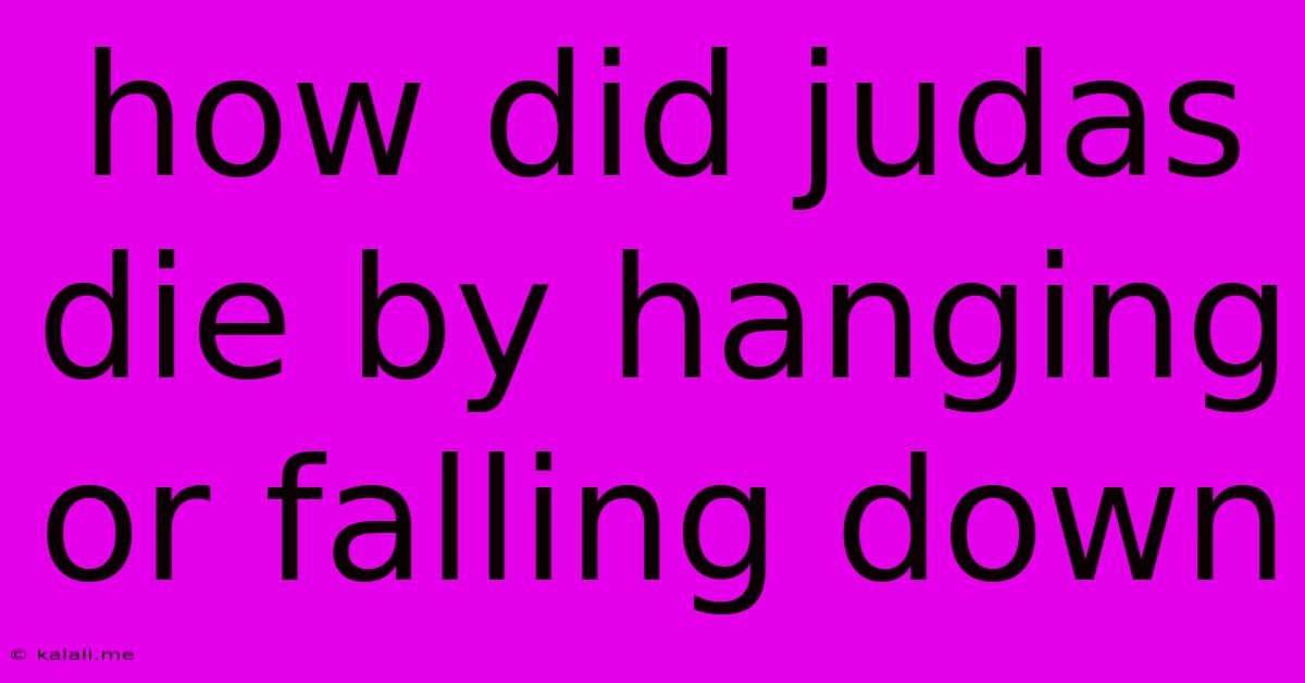 How Did Judas Die By Hanging Or Falling Down