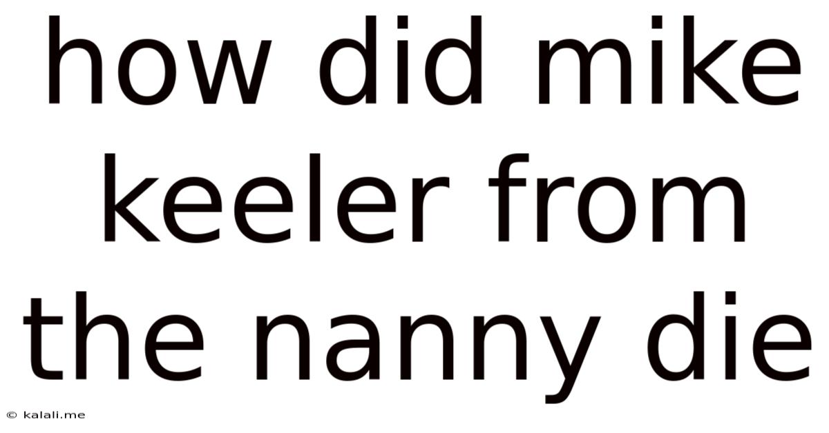 How Did Mike Keeler From The Nanny Die