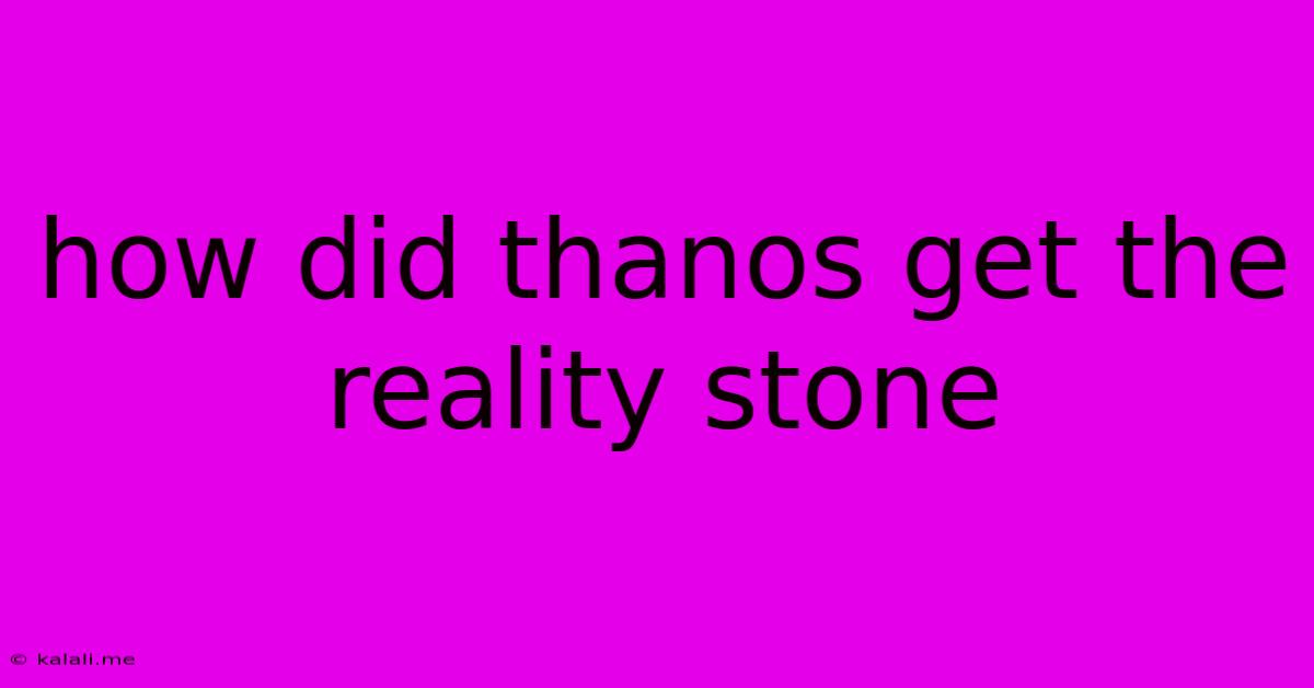 How Did Thanos Get The Reality Stone