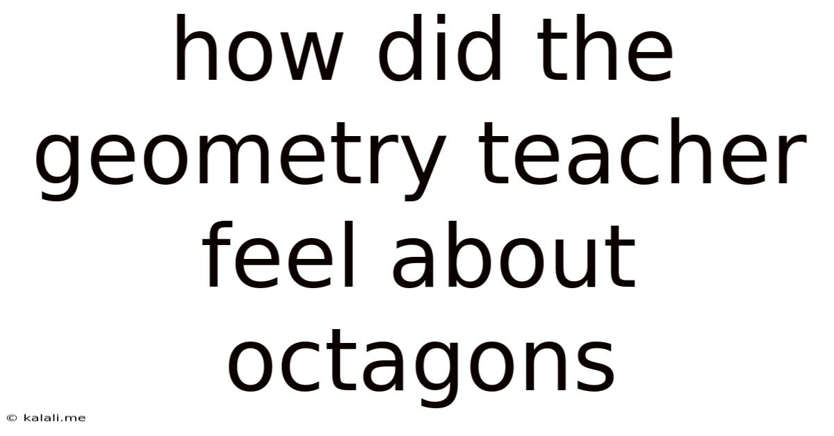 How Did The Geometry Teacher Feel About Octagons