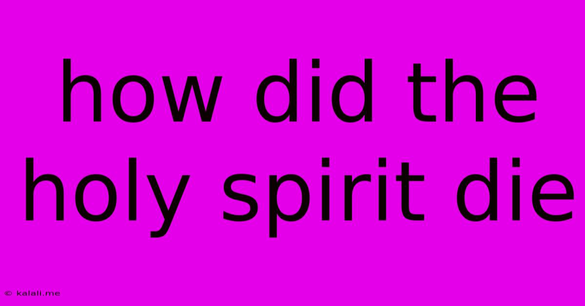 How Did The Holy Spirit Die