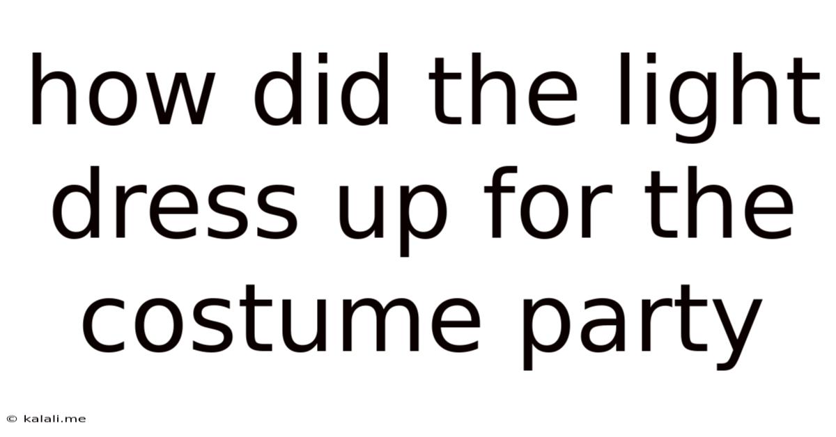 How Did The Light Dress Up For The Costume Party
