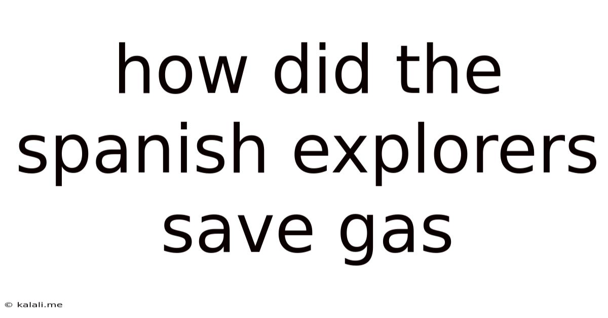 How Did The Spanish Explorers Save Gas