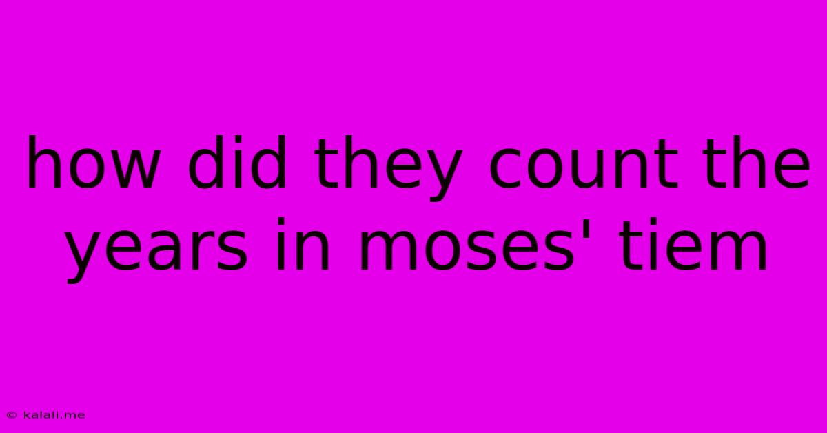 How Did They Count The Years In Moses' Tiem