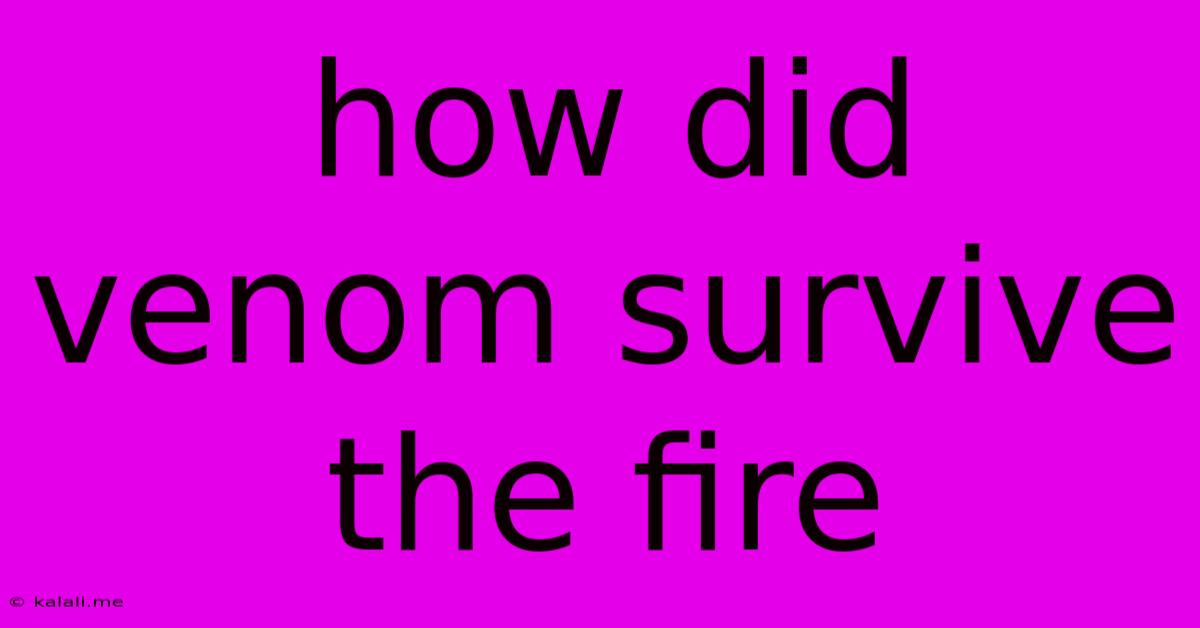 How Did Venom Survive The Fire