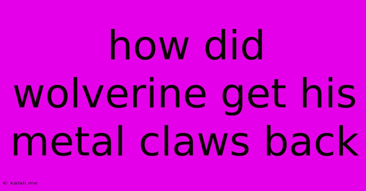 How Did Wolverine Get His Metal Claws Back