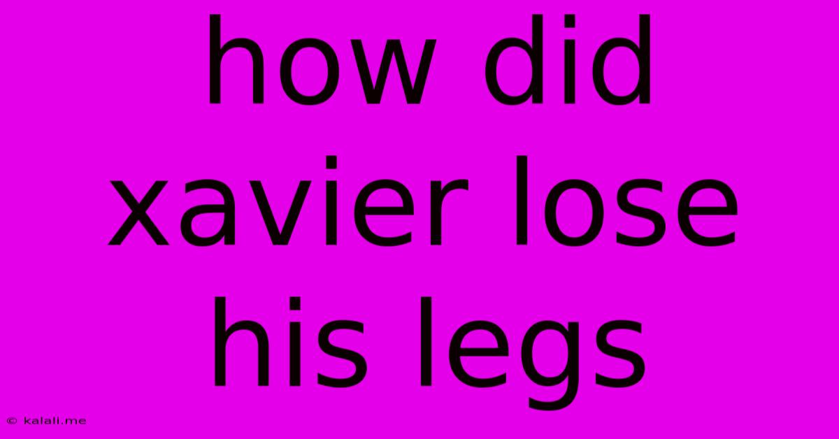 How Did Xavier Lose His Legs