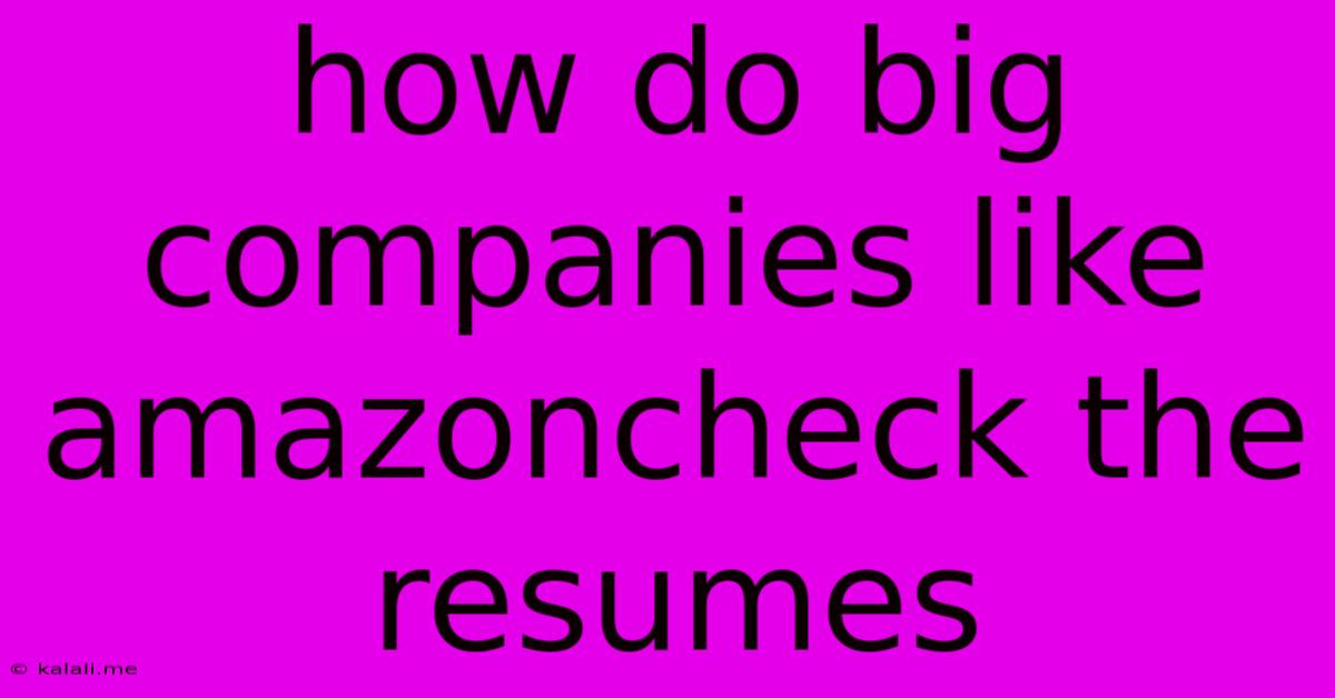 How Do Big Companies Like Amazoncheck The Resumes
