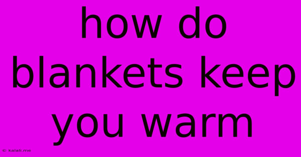 How Do Blankets Keep You Warm