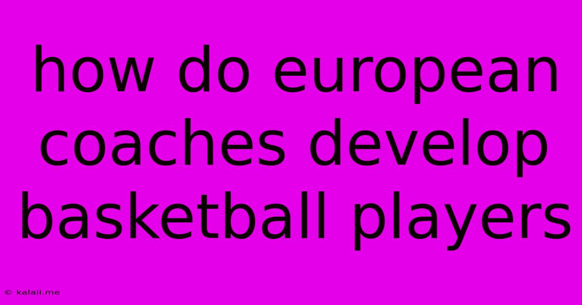 How Do European Coaches Develop Basketball Players