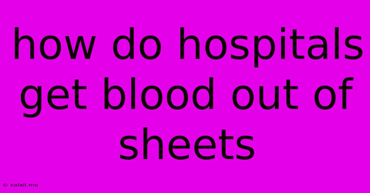 How Do Hospitals Get Blood Out Of Sheets