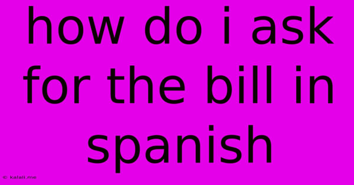 How Do I Ask For The Bill In Spanish