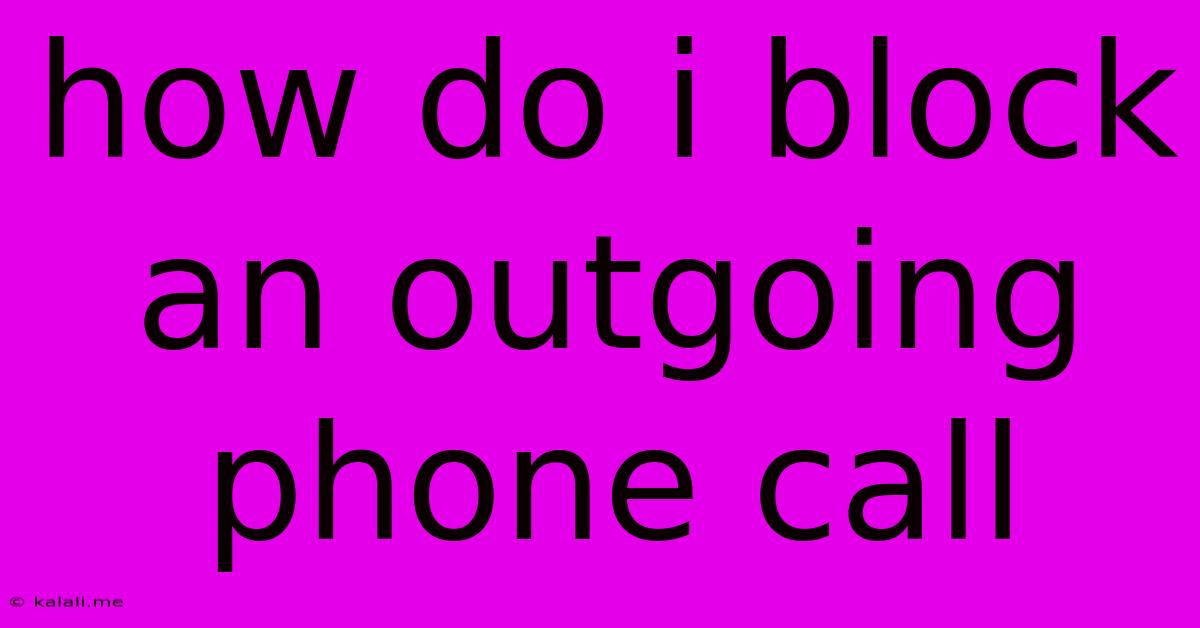 How Do I Block An Outgoing Phone Call