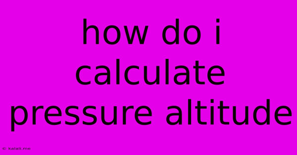 How Do I Calculate Pressure Altitude