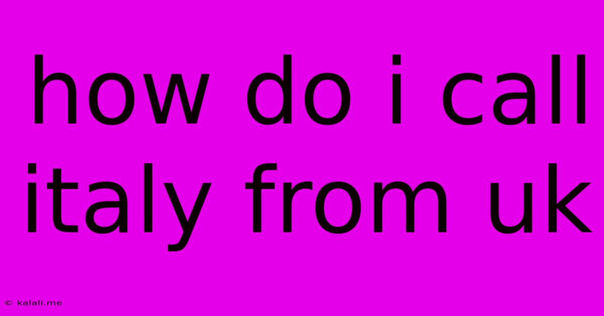 How Do I Call Italy From Uk