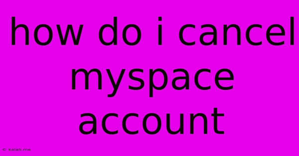 How Do I Cancel Myspace Account
