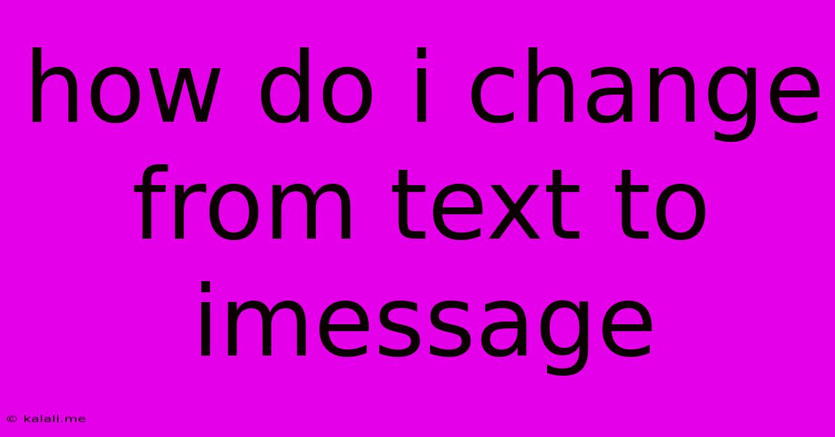 How Do I Change From Text To Imessage