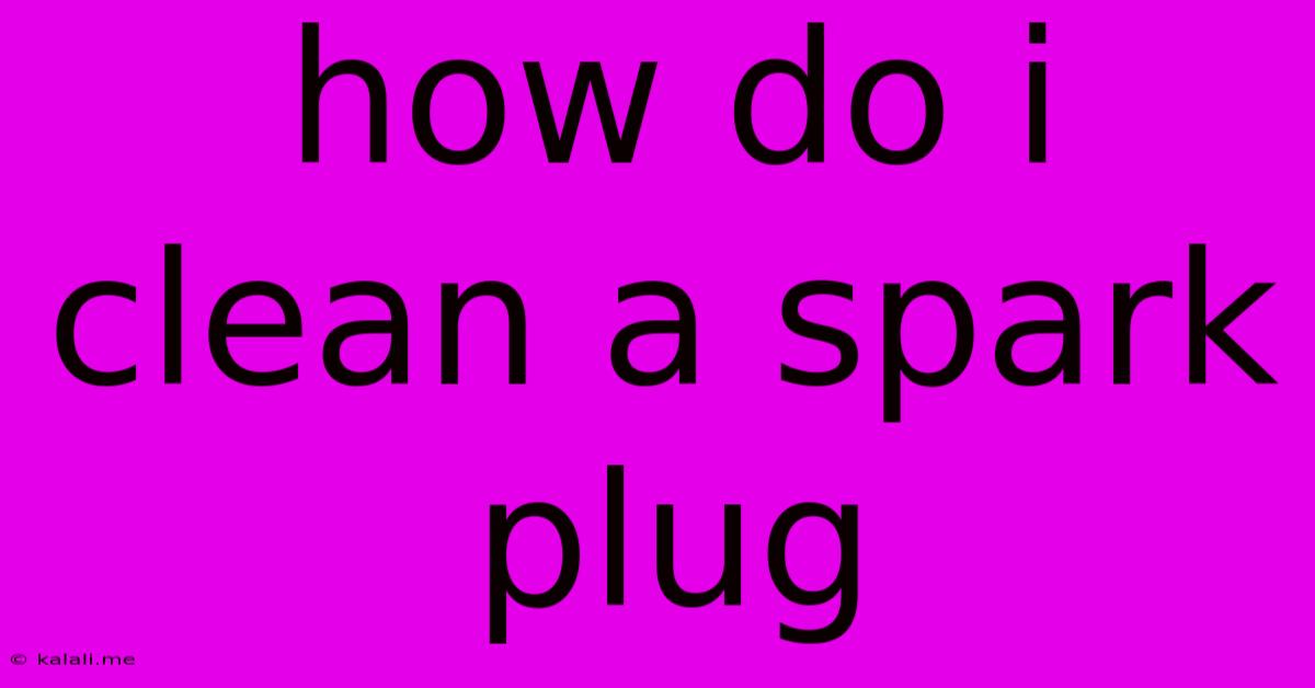 How Do I Clean A Spark Plug