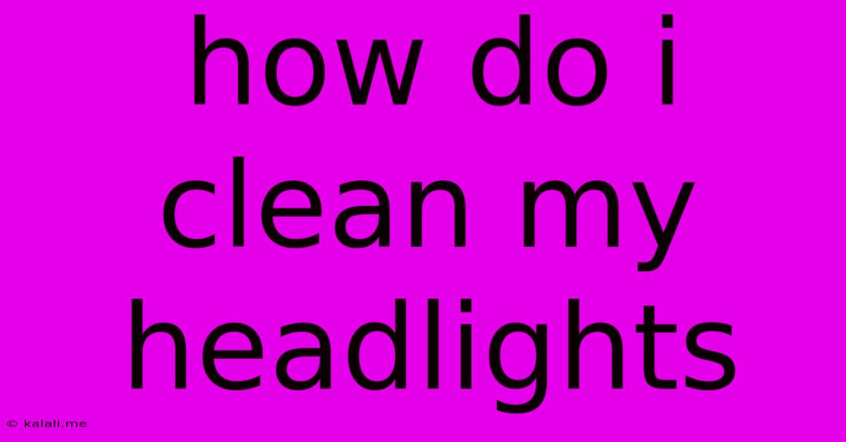 How Do I Clean My Headlights