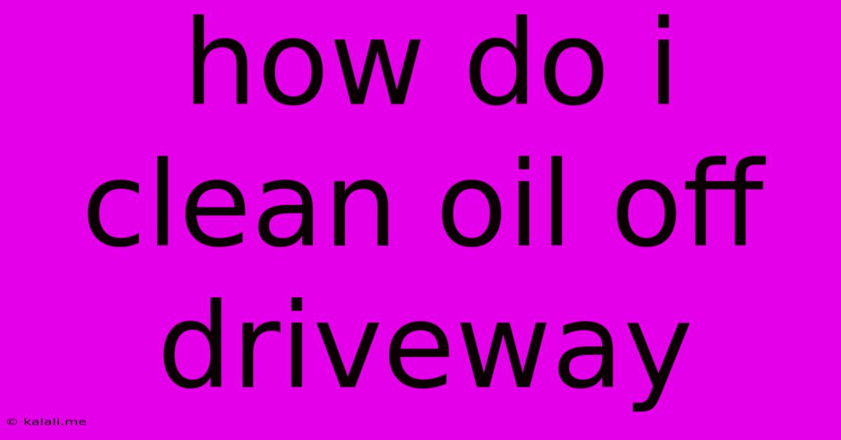 How Do I Clean Oil Off Driveway