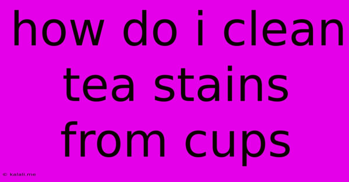 How Do I Clean Tea Stains From Cups